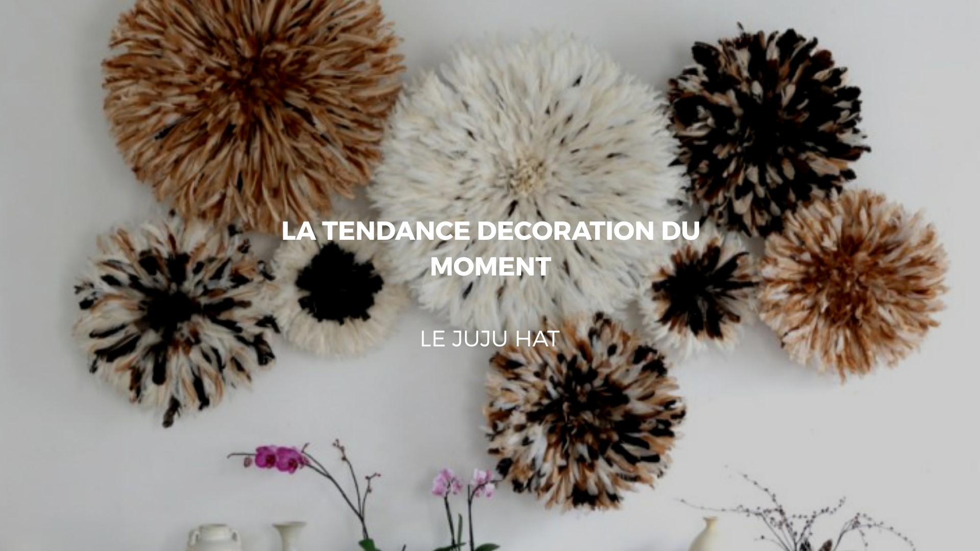 Décorer votre intérieur avec les juju hats