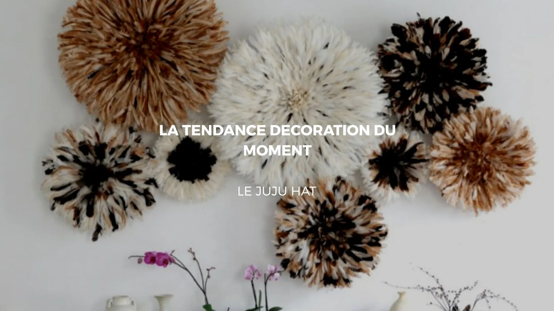 Décorer votre intérieur avec les juju hats