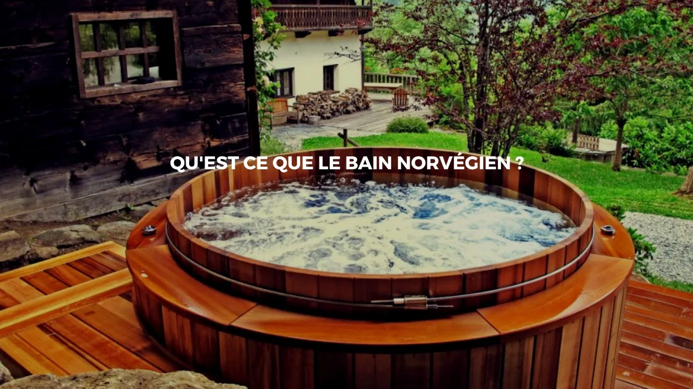 Le bain norvégien : Un confort et une détente au plus haut point