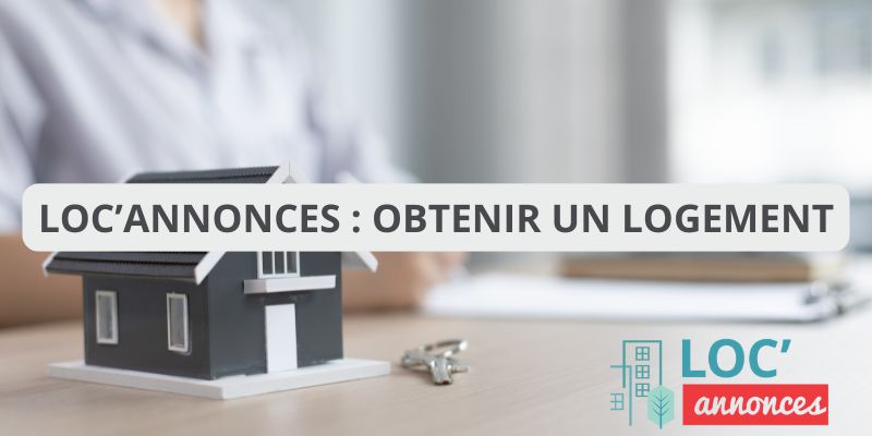 Loc annonce : nos meilleurs conseils pour obtenir un logement rapidement !